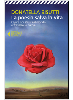 LA POESIA SALVA LA VITA. CAPIRE NOI STESSI E IL MONDO ATTRAVERSO LE PAROLE