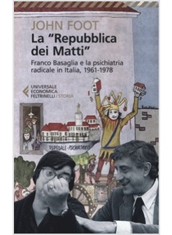 LA REPUBBLICA DEI MATTI. FRANCO BASAGLIA E LA PSICHIATRIA RADICALE IN ITALIA