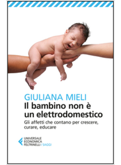 IL BAMBINO NON E' UN ELETTRODOMESTICO. GLI AFFETTI CHE CONTANO PER CRESCERE