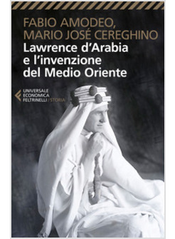 LAWRENCE D'ARABIA E L'INVENZIONE DEL MEDIO ORIENTE