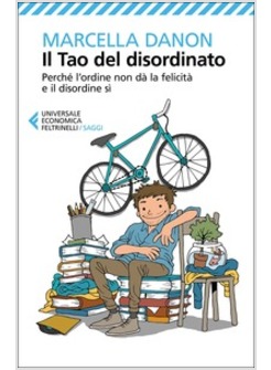 IL TAO DEL DISORDINATO PERCHE' L'ORDINE NON DA' LA FELICITA' E IL DISORDINE SI'