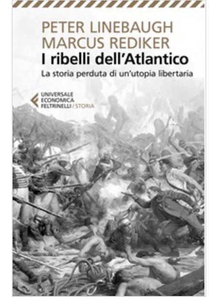 I RIBELLI DELL'ATLANTICO. LA STORIA PERDUTA DI UN'UTOPIA LIBERTARIA