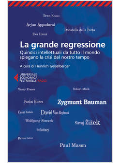 LA GRANDE REGRESSIONE QUINDICI INTELLETTUALI DA TUTTO IL MONDO SPIEGANO LA CRISI