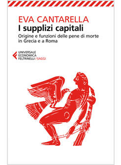 I SUPPLIZI CAPITALI. ORIGINE E FUNZIONI DELLE PENE DI MORTE IN GRECIA E A ROMA 
