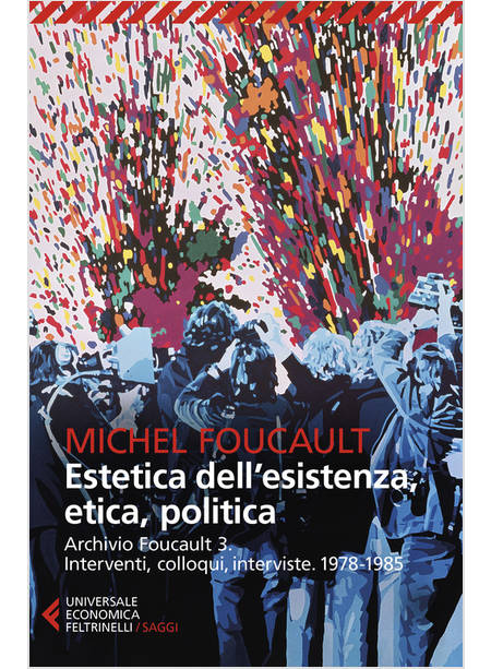 ARCHIVIO FOUCAULT. INTERVENTI, COLLOQUI, INTERVISTE. VOL. 3: 1978-1985. ESTETICA