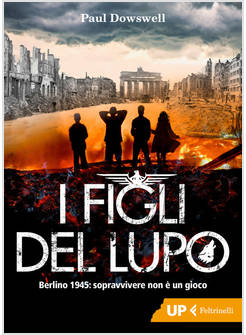 I FIGLI DEL LUPO. BERLINO 1945: SOPRAVVIVERE NON E' UN GIOCO 