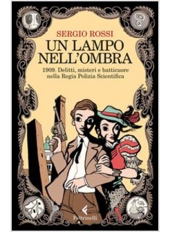 UN LAMPO NELL'OMBRA. 1909. DELITTI, MISTERI E BATTICUORE NELLA REGIA POLIZIA