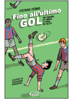 FINO ALL'ULTIMO GOAL. UNA SQUADRA, UN TORNEO, LA STORIA DEL CALCIO