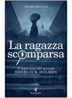LA RAGAZZA SCOMPARSA. IL TERZO CASO DEL GIOVANE SHERLOCK HOLMES