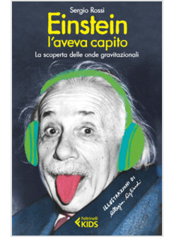 EINSTEIN L'AVEVA CAPITO. LA SCOPERTA DELLE ONDE GRAVITAZIONALI