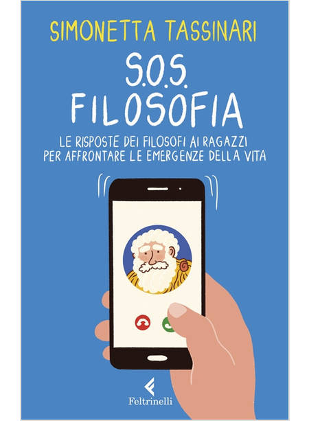 S.O.S. FILOSOFIA. LE RISPOSTE DEI FILOSOFI ALLE PICCOLE E GRANDI EMERGENZE