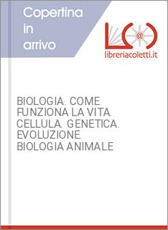 BIOLOGIA. COME FUNZIONA LA VITA. CELLULA. GENETICA. EVOLUZIONE. BIOLOGIA ANIMALE