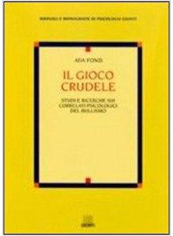 GIOCO CRUDELE STUDI E RICERCHE SUI CORRELATI PSICOLOGICI DEL BULLISMO (IL)