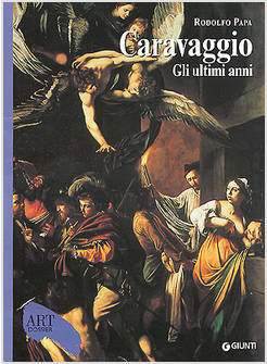 CARAVAGGIO. GLI ULTIMI ANNI 1606-1610. EDIZ. ILLUSTRATA