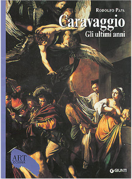 CARAVAGGIO. GLI ULTIMI ANNI 1606-1610. EDIZ. ILLUSTRATA