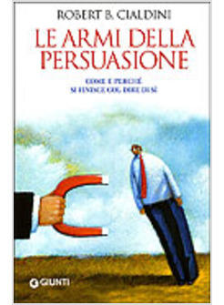 ARMI DELLA PERSUASIONE COME E PERCHE' SI FINISCE COL DIRE DI SI' (LE)