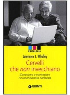 CERVELLI CHE NON INVECCHIANO. CONOSCERE E CONTRASTARE L'INVECCHIAMENTO CEREBRALE