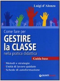 COME FARE PER GESTIRE LA CLASSE NELLA PRATICA DIDATTICA. GUIDA BASE