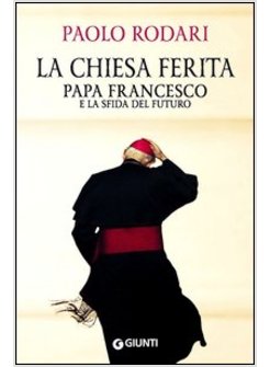 LA CHIESA FERITA. PAPA FRANCESCO E LA SFIDA DEL FUTURO