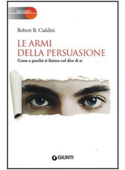 LE ARMI DELLA PERSUASIONE. COME E PERCHE' SI FINISCE COL DIRE DI SI' 