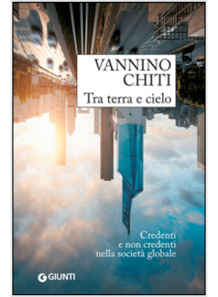 TRA TERRA E CIELO. CREDENTI E NON CREDENTI NELLA SOCIETA' GLOBALE