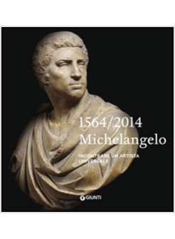 MICHELANGELO 1564-2014. INCONTRARE UN ARTISTA UNIVERSALE