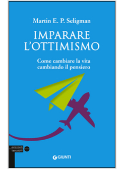 IMPARARE L'OTTIMISMO. COME CAMBIARE LA VITA CAMBIANDO IL PENSIERO