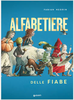 ALFABETIERE DELLE FIABE. LE STORIE PIU' AMATE DI SEMPRE IN 26 TAVOLE D'AUTORE
