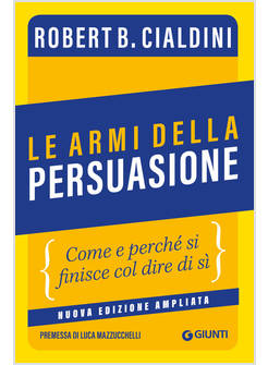 ARMI DELLA PERSUASIONE. COME E PERCHE' SI FINISCE COL DIRE DI SI'. EDIZ. AMPLIAT