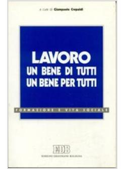 LAVORO: UN BENE DI TUTTI, UN BENE PER TUTTI