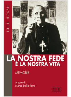 LA NOSTRA FEDE E' LA NOSTRA VITA. MEMORIE. A CURA DI MARCO DALLA TORRE