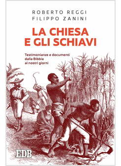 LA CHIESA E GLI SCHIAVI. TESTIMONIANZE E DOCUMENTI DALLA BIBBIA AI GIORNI NOSTRI