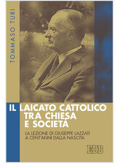 LAICATO CATTOLICO TRA CHIESA E SOCIETA' LA LEZIONE GIUSEPPE LAZZATI A CENT'ANNI 