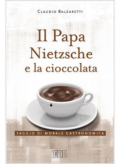 PAPA NIETZSCHE E LA CIOCCOLATA SAGGIO DI MORALE GASTRONOMICA (IL)