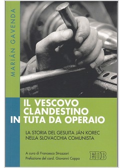 UN VESCOVO CLANDESTINO IN TUTA DA OPERAIO. LA STORIA DEL GESUITA JAN KOREC