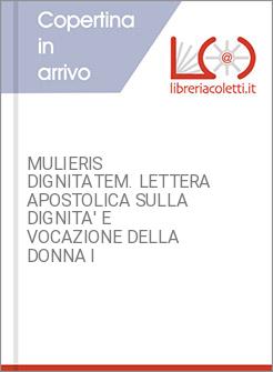MULIERIS DIGNITATEM. LETTERA APOSTOLICA SULLA DIGNITA' E VOCAZIONE DELLA DONNA I