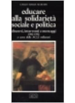 EDUCARE ALLA SOLIDARIETA' SOCIALE E POLITICA DISCORSI INTERVENTI E MESSAGGI