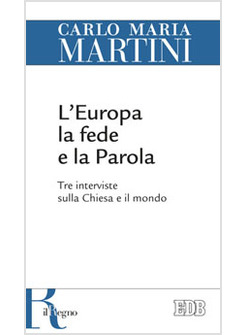 L'EUROPA, LA FEDE E LA PAROLA. TRE INTERVISTE SULLA CHIESA E IL MONDO