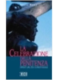CELEBRAZIONE DELLA PENITENZA SPIRITUALITA' E PASTORALE (LA)