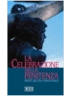 CELEBRAZIONE DELLA PENITENZA SPIRITUALITA' E PASTORALE (LA)