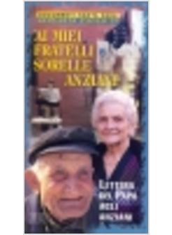 AI MIEI FRATELLI E SORELLE ANZIANI LETTERA DEL PAPA AGLI ANZIANI