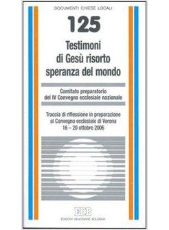 TESTIMONI DI GESU' RISORTO SPERANZA DEL MONDO  CONVEGNO ECCLESIALE VERONA 2006