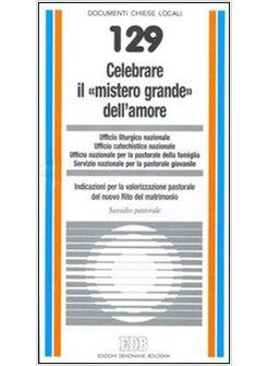 CELEBRARE IL MISTERO GRANDE DELL'AMORE INDICAZIONI PER LA VALORIZZAZIONE PASTORA