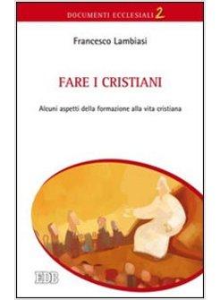 FARE I CRISTIANI. ALCUNI ASPETTI DELLA FORMAZIONE ALLA VITA CRISTIANA