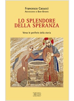 LO SPLENDORE DELLA SPERANZA. VERSO LE PERIFERIE DELLA STORIA