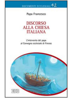 DISCORSO ALLA CHIESA ITALIANA. L'INTERVENTO DEL PAPA AL CONVEGNO ECCLESIALE 