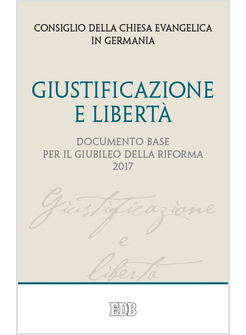GIUSTIFICAZIONE E LIBERTA'. DOCUMENTO BASE PER IL GIUBILEO DELLA RIFORMA 2017