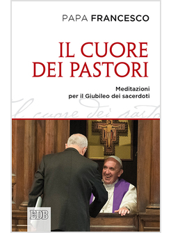 IL CUORE DEI PASTORI. MEDITAZIONI PER IL GIUBILEO DEI SACERDOTI
