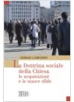 DOTTRINA SOCIALE DELLA CHIESA LE ACQUISIZIONI E LE NUOVE SFIDE (LA)