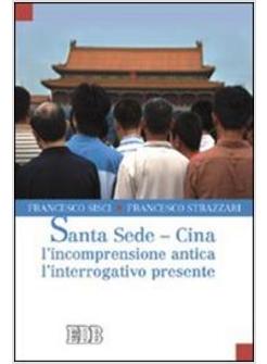 SANTA SEDE - CINA L'INCOMPRENSIONE ANTICA L'INTERROGATIVO PRESENTE